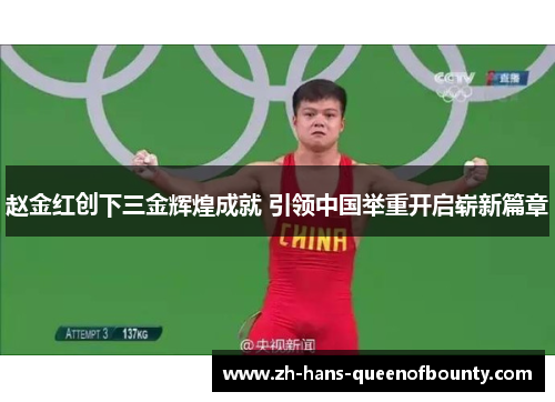 赵金红创下三金辉煌成就 引领中国举重开启崭新篇章 赵金红创下三金辉煌成就 引领中国举重开启崭新篇章