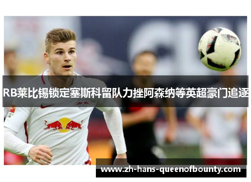 RB莱比锡锁定塞斯科留队力挫阿森纳等英超豪门追逐