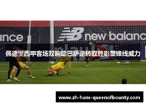 佩德里西甲客场双响助巴萨逆转取胜彰显锋线威力