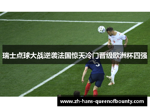 瑞士点球大战逆袭法国惊天冷门晋级欧洲杯四强
