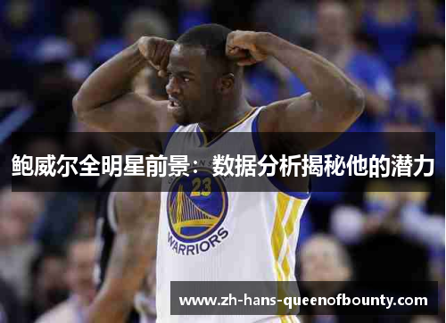 鲍威尔全明星前景：数据分析揭秘他的潜力