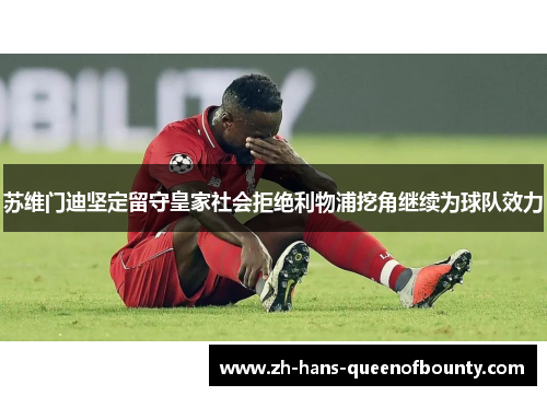 苏维门迪坚定留守皇家社会拒绝利物浦挖角继续为球队效力 苏维门迪坚定留守皇家社会拒绝利物浦挖角继续为球队效力